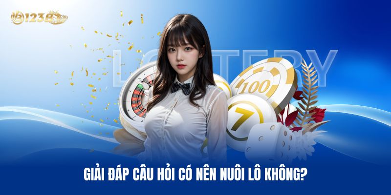 Giải Đáp Câu Hỏi Có Nên Nuôi Lô Không?
