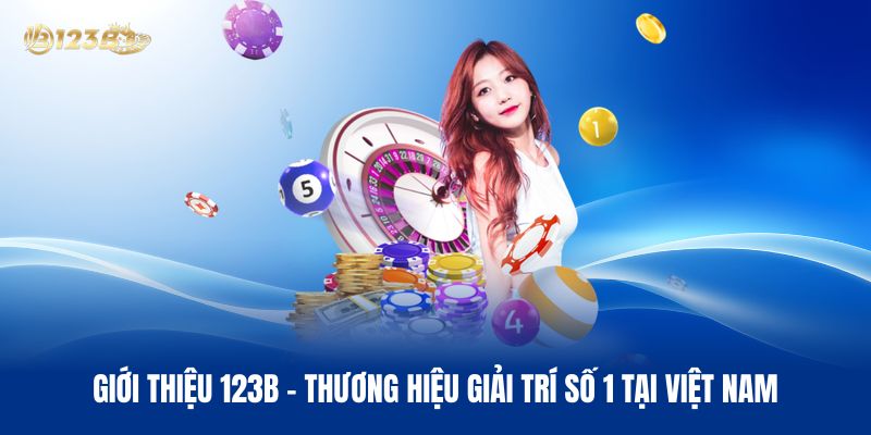 Giới Thiệu 123B – Thương Hiệu Giải Trí Số 1 Tại Việt Nam