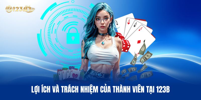 Lợi Ích Và Trách Nhiệm Của Thành Viên Tại 123B