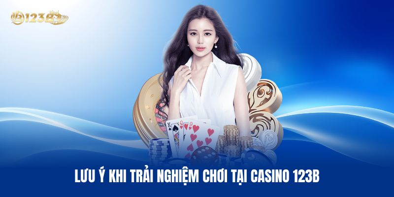 Lưu Ý Khi Trải Nghiệm Chơi Tại Casino 123B